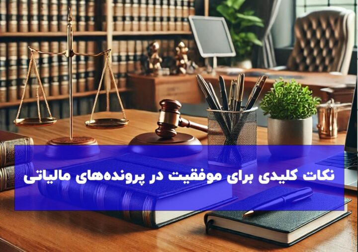 نکات کلیدی برای موفقیت در پرونده‌های مالیاتی